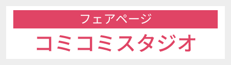 【フェアページ】コミコミスタジオ